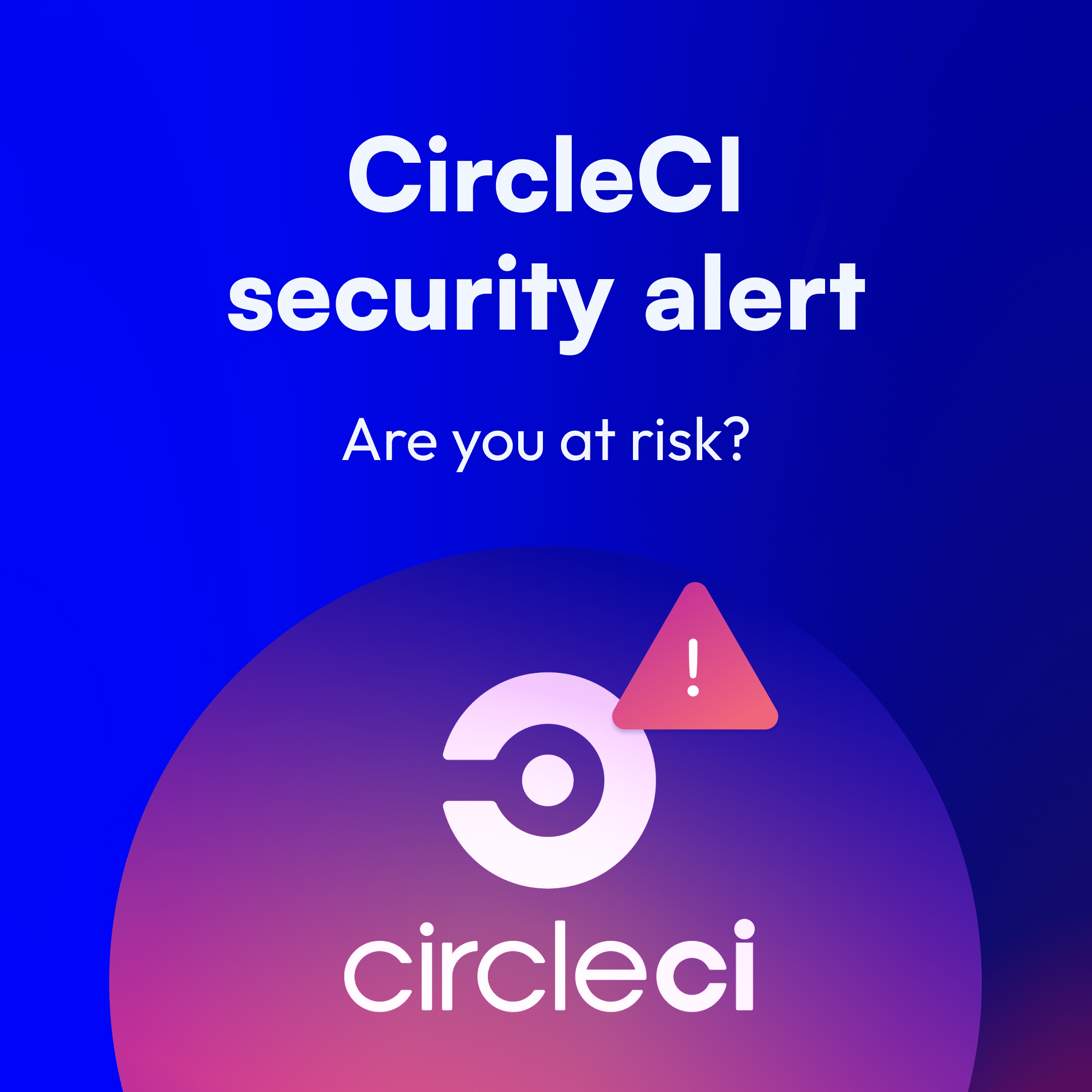 CircleCI Security Alert – Are You at Risk?